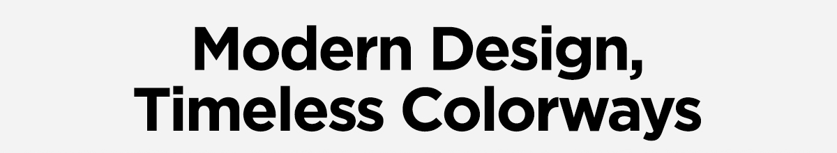 Modern Design, Timeless Colorways