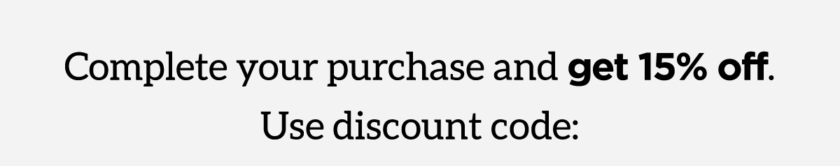 Complete your purchase and get 15% off. Use discount code below.