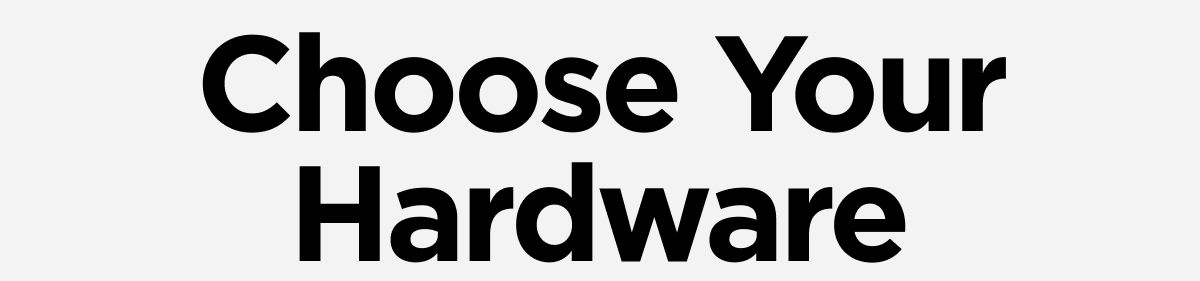 Choose Your Hardware