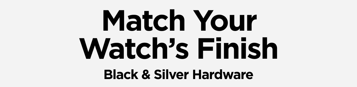 Match Your Watch's Finish. Black & Silver Hardware