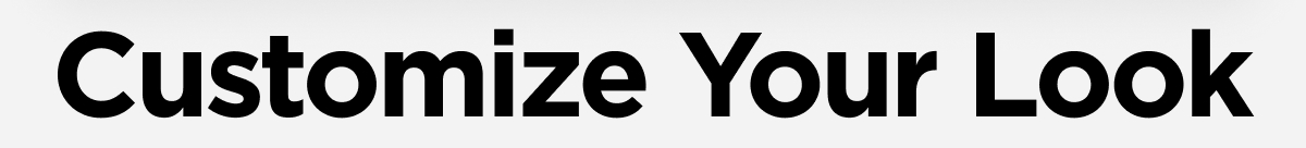 Customize Your Look.