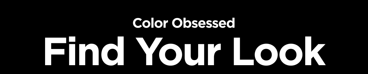 Color Obsessed. Find Your Look.