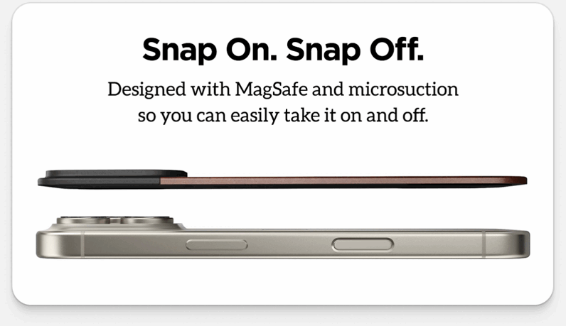 Snap On. Snap Off. Designed with MagSafe and microsuction so you can easily take it on and off.
