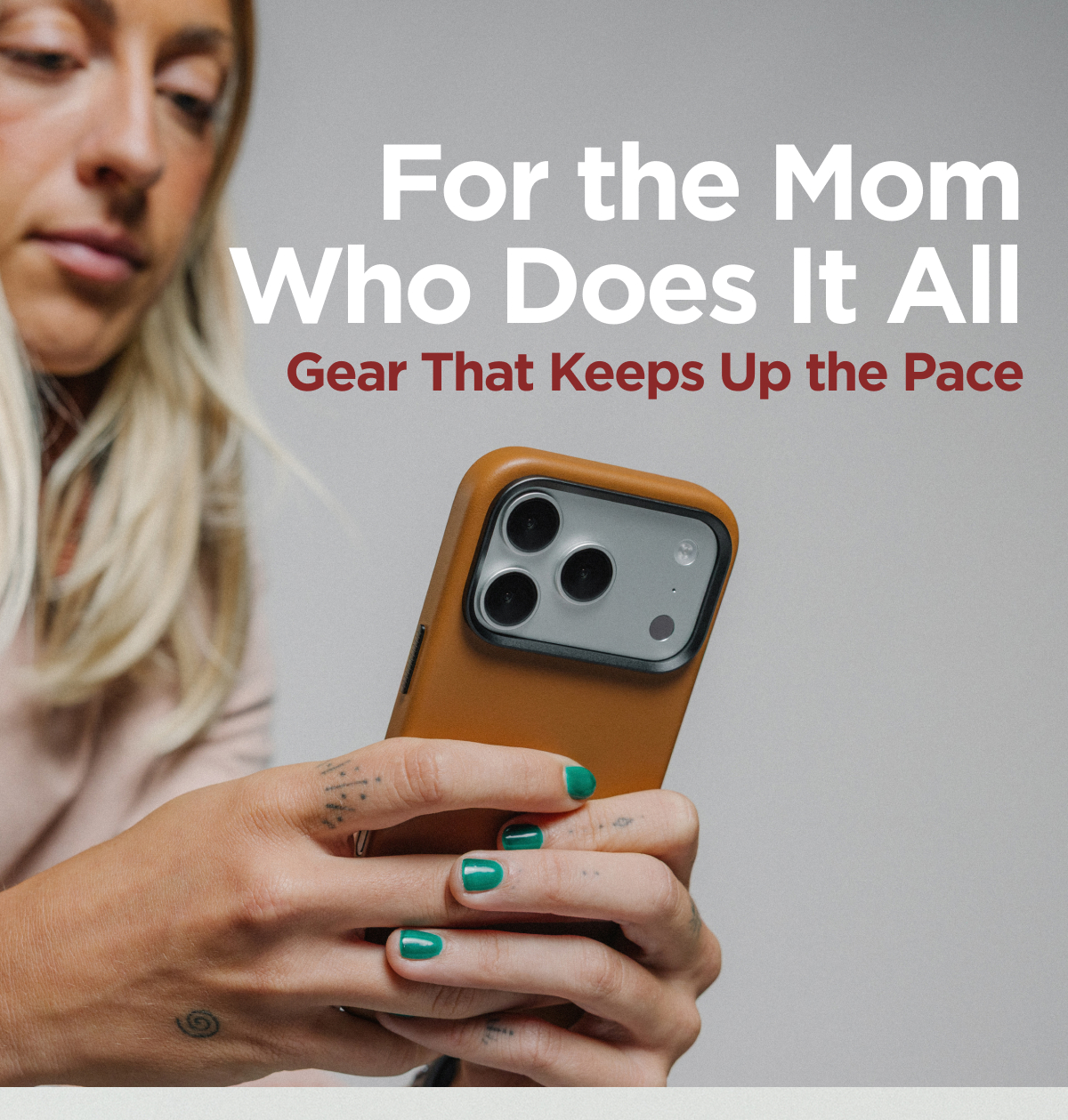 For the Mom Who Does It All. Gear That Keeps Up the Pace.