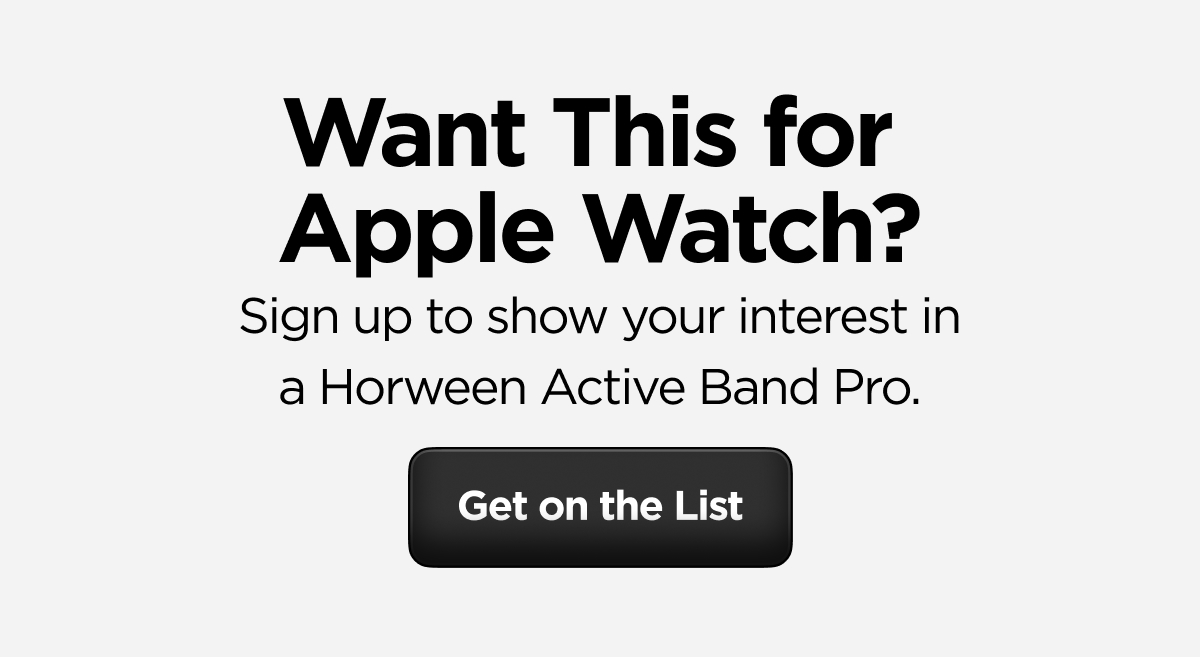 Want This for Apple Watch? Sign up to show your interest in a Horween Active Band Pro. Get on the List.