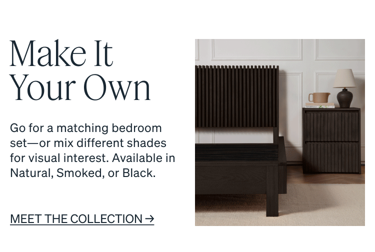 Go for a matching bedroom set-or mix different shades for visual interest. Available in Natural, Smoked, or Black.