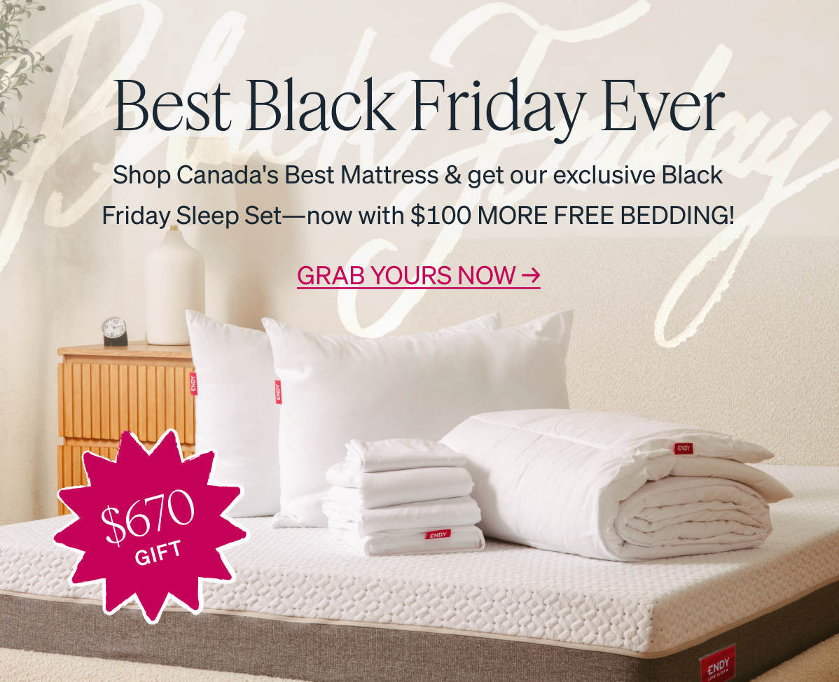 Best Black Friday Ever. SHOP DEALS. Shop Canada's Best Mattress & get our exclusive Black Friday Sleep Set-now with $100 MORE FREE BEDDING!