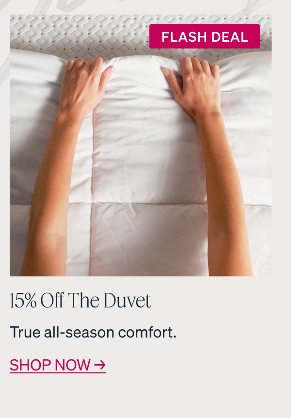 FLASH DEAL 15% Off the Duvet True all-season comfort.