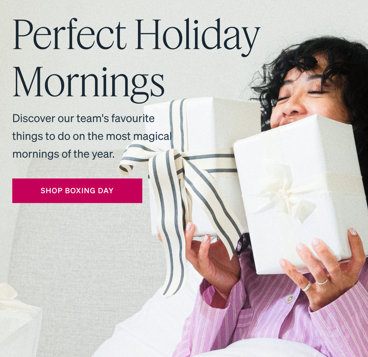 Perfect Holiday Mornings Discover our team's favourite things to do on the most magical mornings of the year.