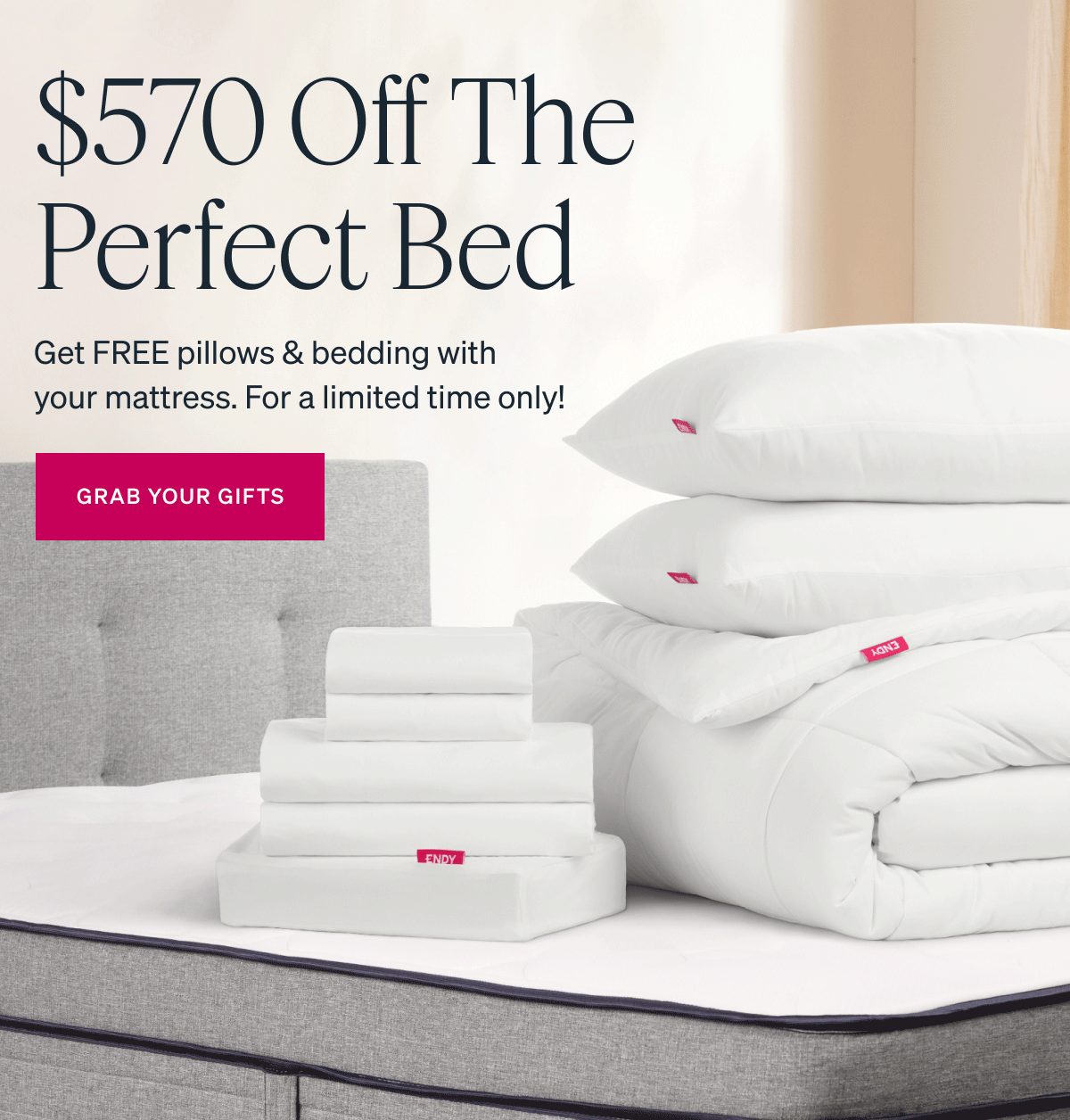 $570 Off The Perfect Bed " Get FREE pillows & bedding with your mattress. For a limited time only!