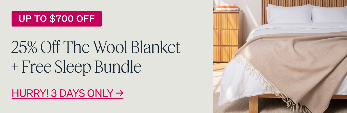 UP TO $700 OFF 25% Off The Wool Blanket + Free Sleep Bundle Hurry! 3 Days Only.