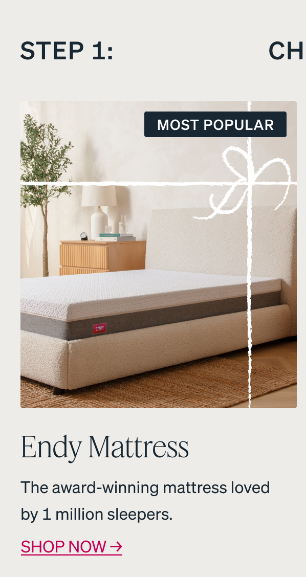 MOST POPULAR Endy Mattress The award-winning mattress loved by 1 million sleepers. Shop now