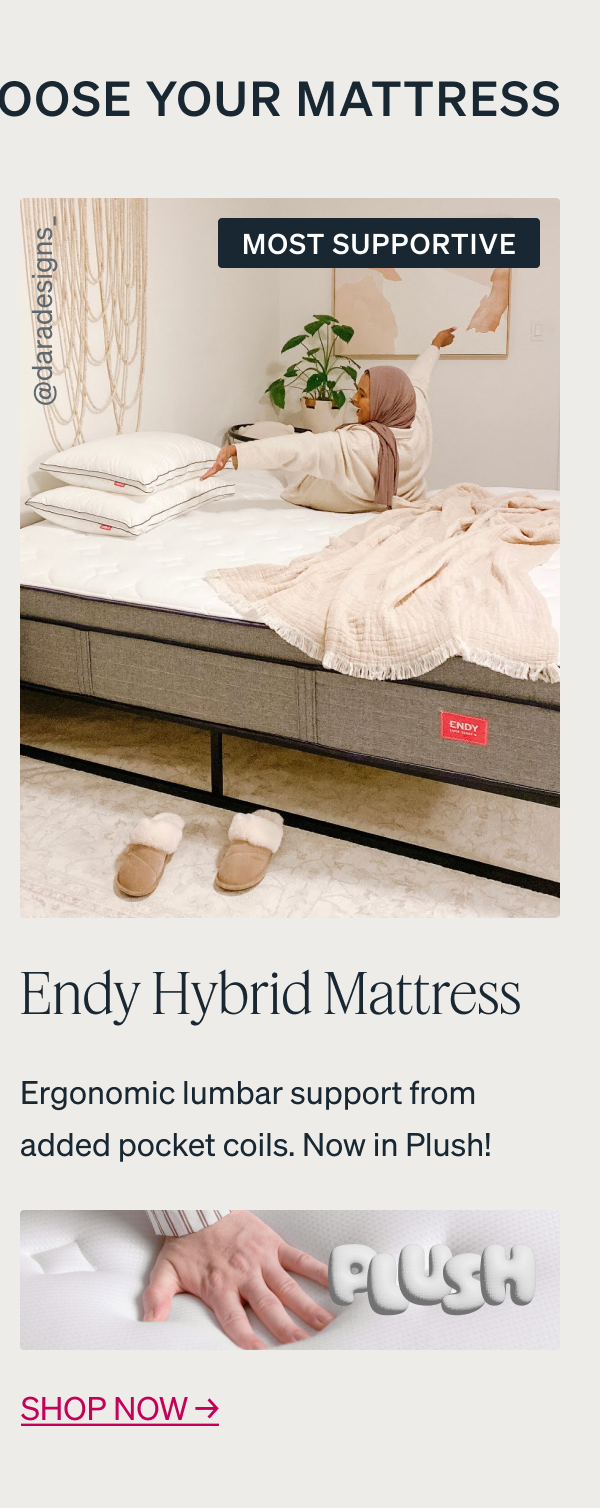 MOST SUPPORTIVE Endy Hybrid Mattress. Ergonomic lumbar support from added pocket coils. Now in Plush! Shop now