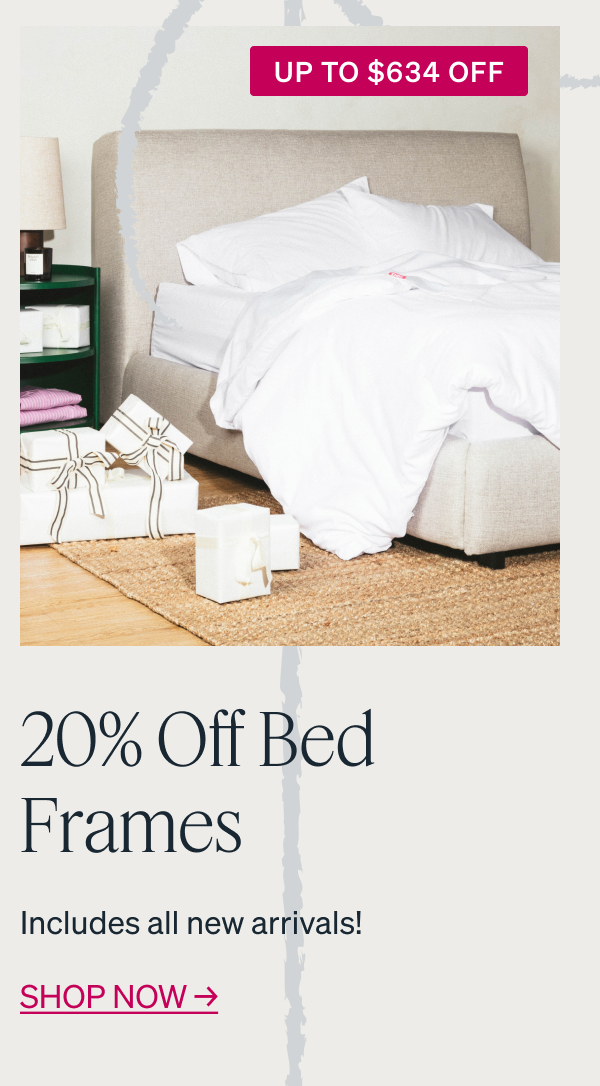 20% Off Bed Frames Includes all new arrivals!
