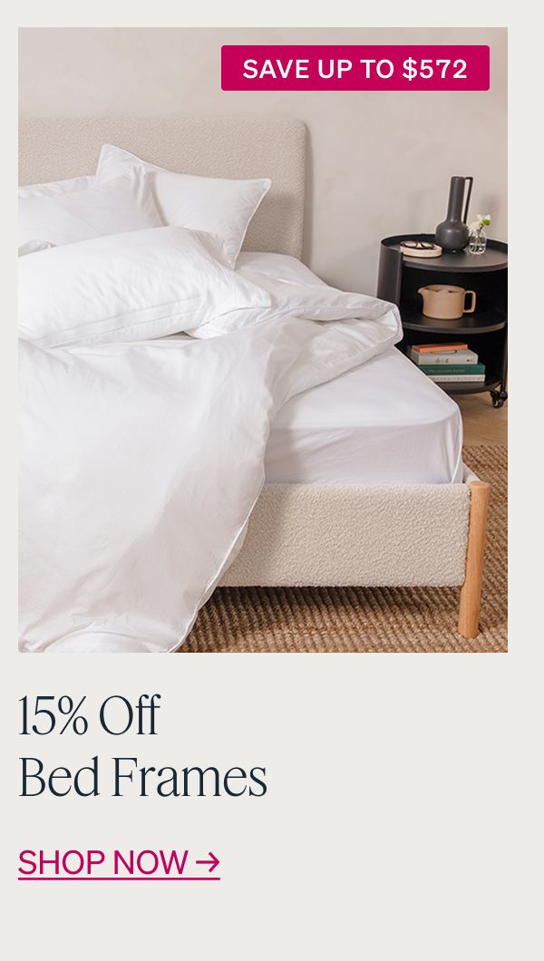 SAVE UP TO $572 15% Off Bed Frames SHOP NOW