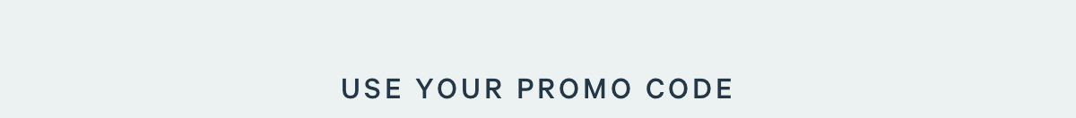 USE YOUR PROMO CODE