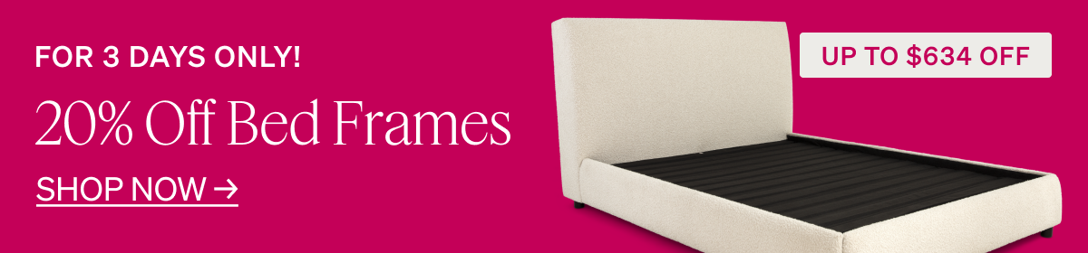 20% Off Bed Frames For 3 days only! UP TO $634 OFF SHOP NOW