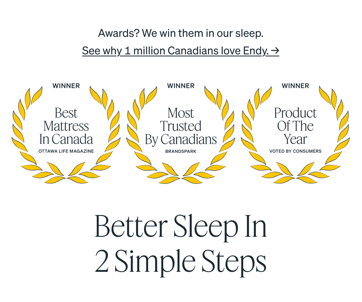 Awards? We win them in our sleep. See why 1 million Canadians love Endy.