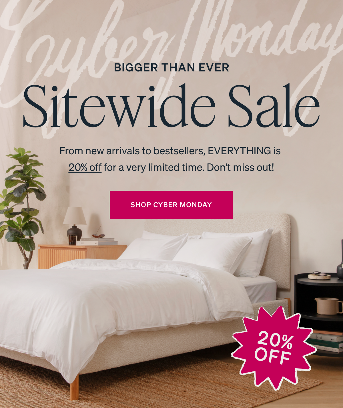 BIGGER THAN EVER Sitewide Sale. From new arrivals to bestsellers, EVERYTHING is 20% off for a very limited time. Don't miss out!