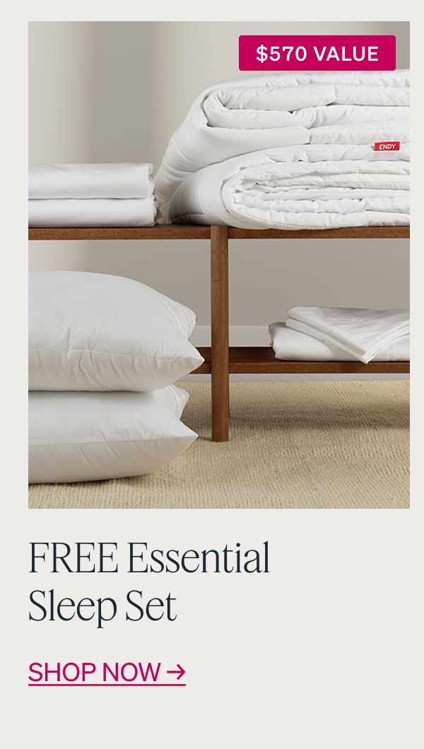 $570 VALUE FREE Essential Sleep Set SHOP NOW 
