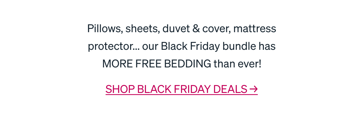 Pillows, sheets, duvet & cover, mattress protector... our Black Friday bundle has MORE FREE BEDDING than ever!