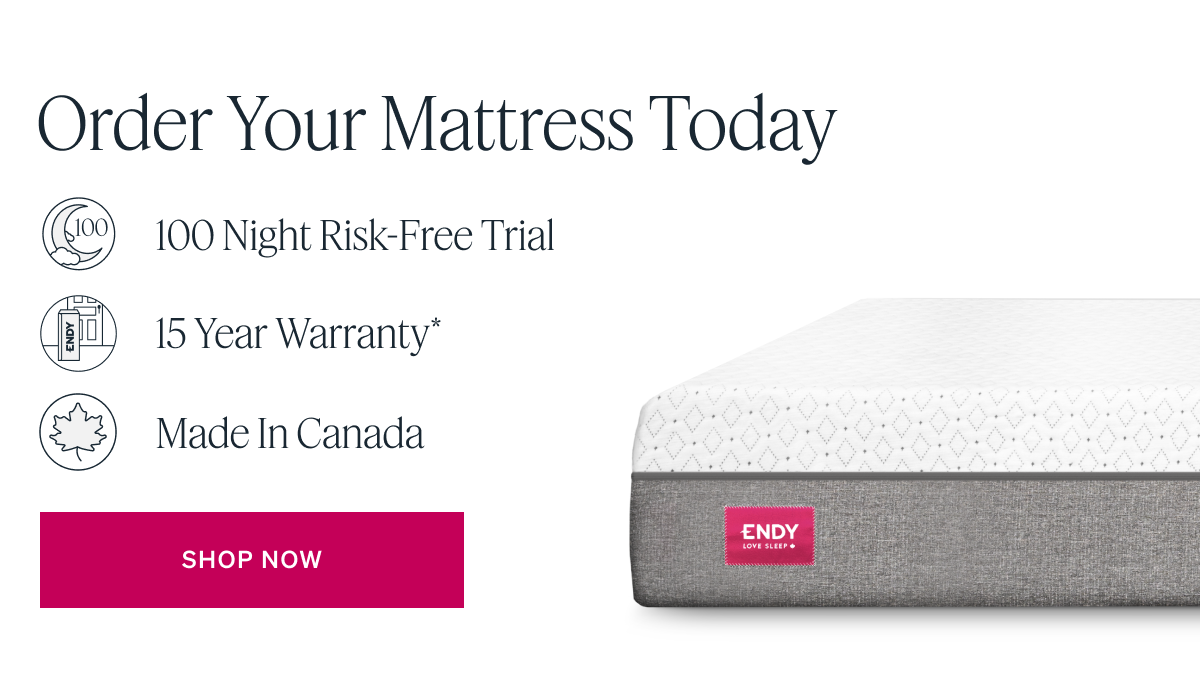 Order your Mattress Today  - 100 Night Risk-Free Trial  - 15 Year Warranty - Made in Canada  SHOP NOW
