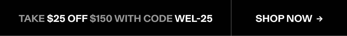 Take $25 Off $150 with code WEL-25
