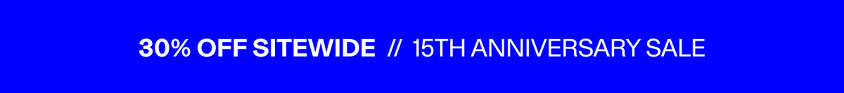 30% OFF SITEWIDE // 15TH ANNIVERSARY SALE