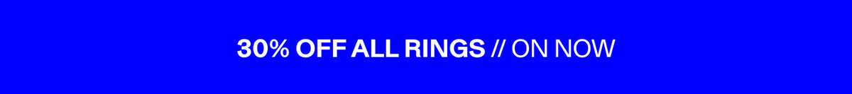 30% OFF ALL RINGS // ON NOW