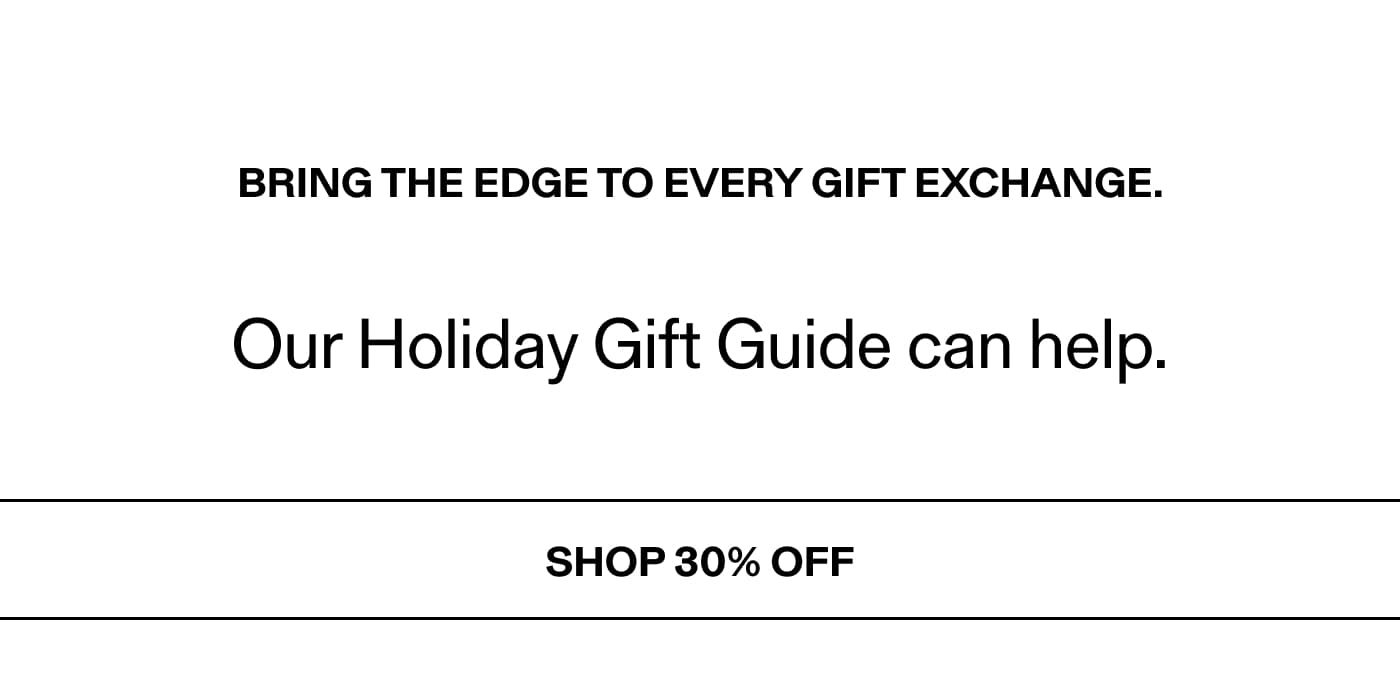 BRING THE EDGE TO EVERY GIFT EXCHANGE.