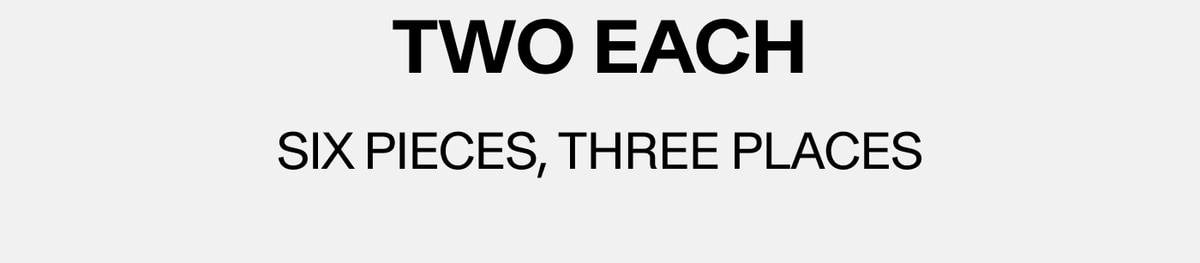 TWO EACH - SIX PIECES, THREE PLACES