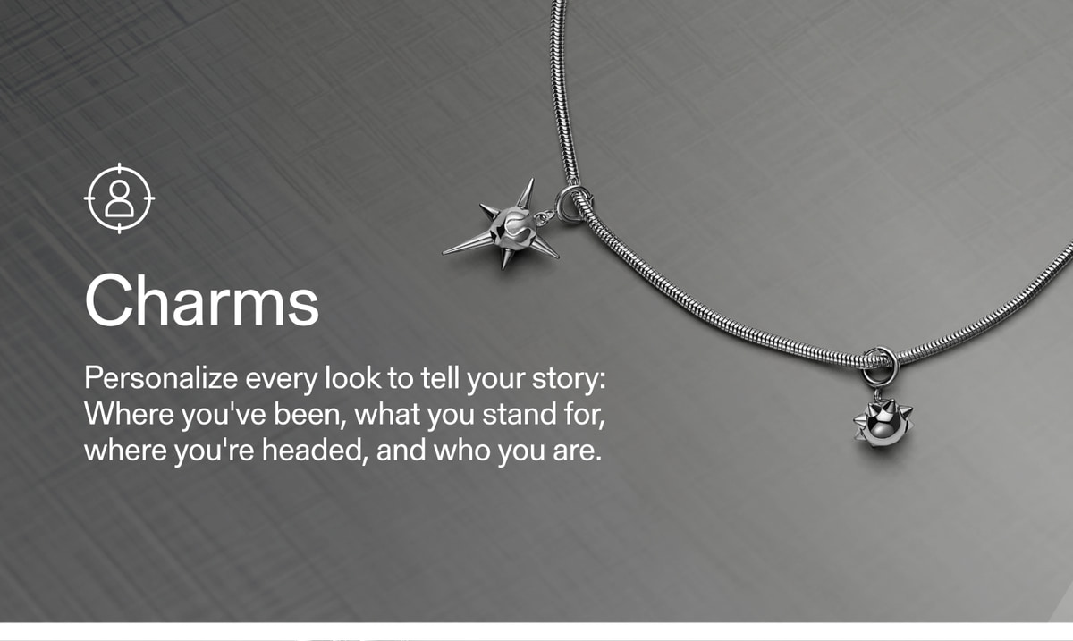 Charms — Personalize every look to tell your story: Where you've been, what you stand for, where you're headed, and who you are.