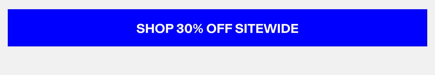 SHOP 30% OFF SITEWIDE