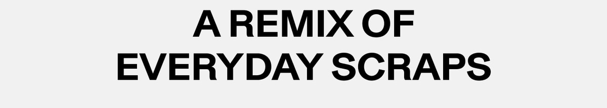 A Remix of Everyday Scraps