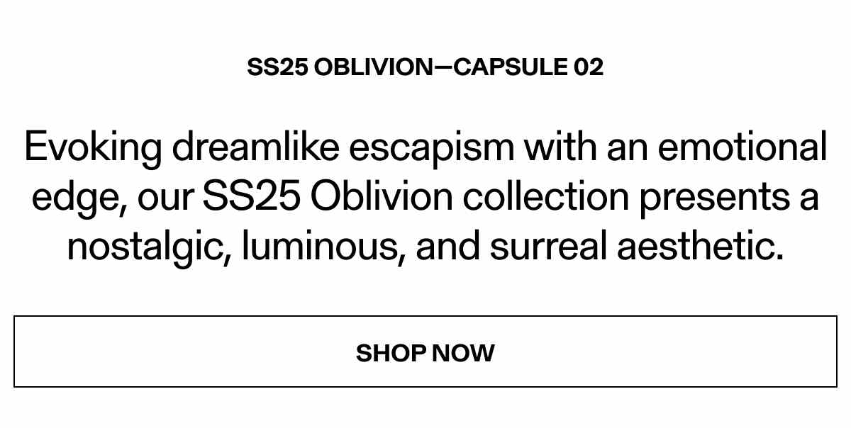 SS25 Oblivion | Capsule 02. OUT NOW. 