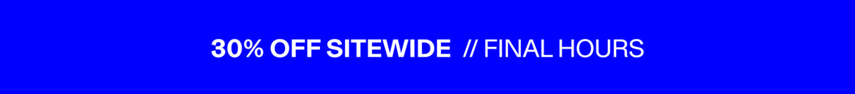 30% Off Sitewide // Final Hours