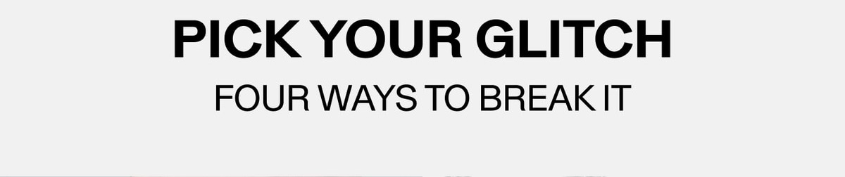Pick your glitch. Four ways to break it.