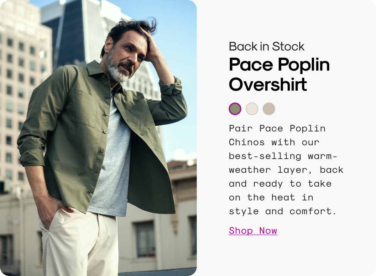 Back in Stock: Pace Poplin Overshirt - Pair Pace Poplin Chinos with our best-selling warm-weather layer, back and ready to take on the heat in style and comfort.