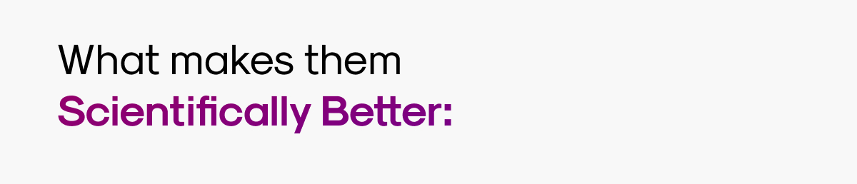 What makes them Scientifically Better:
