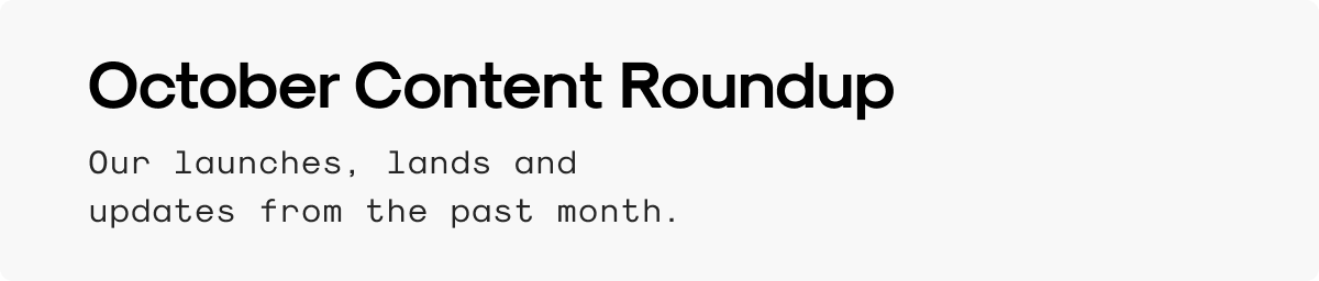 October Content Roundup: Our launches, lands and updates from the past month.