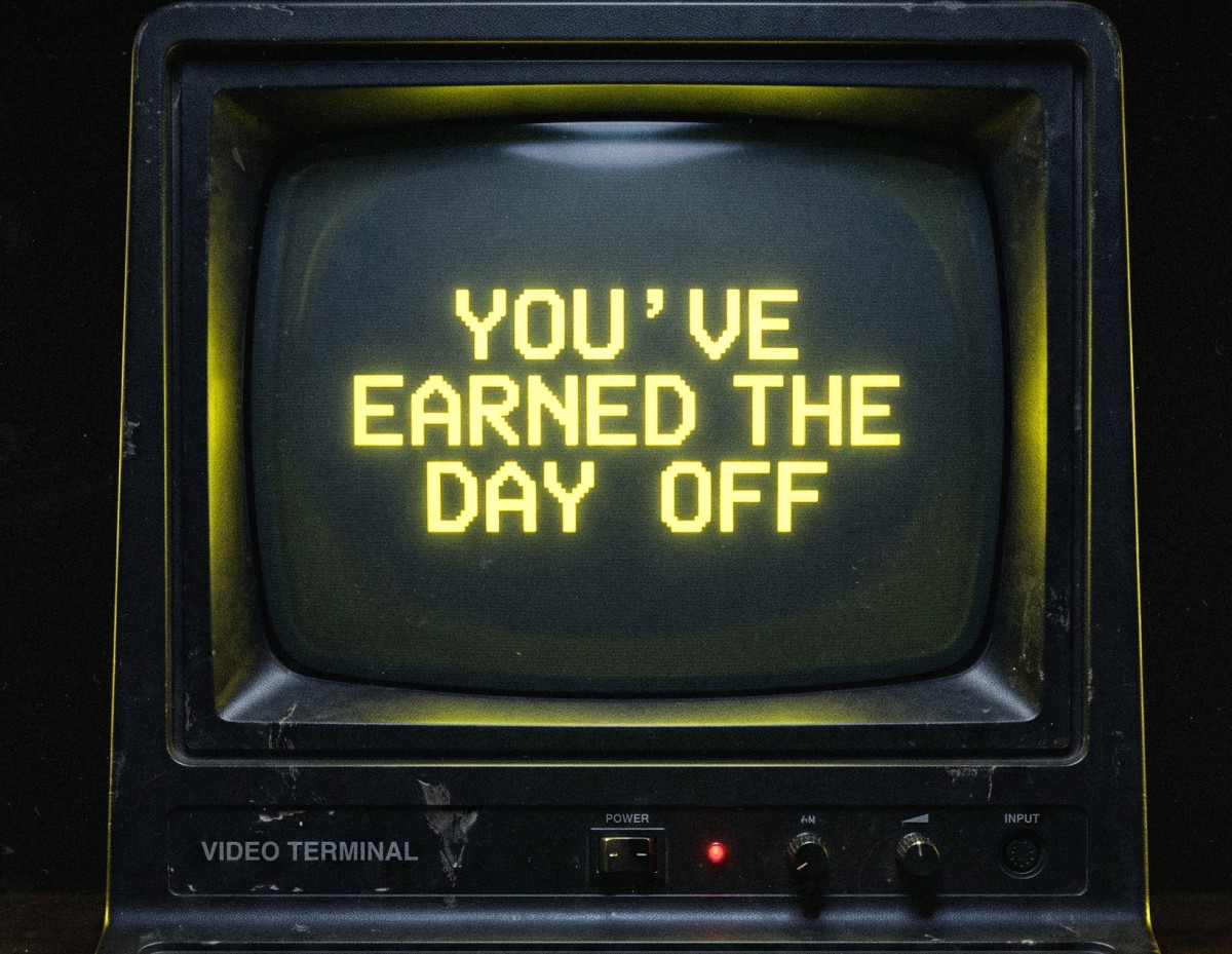 You've earned the day off
