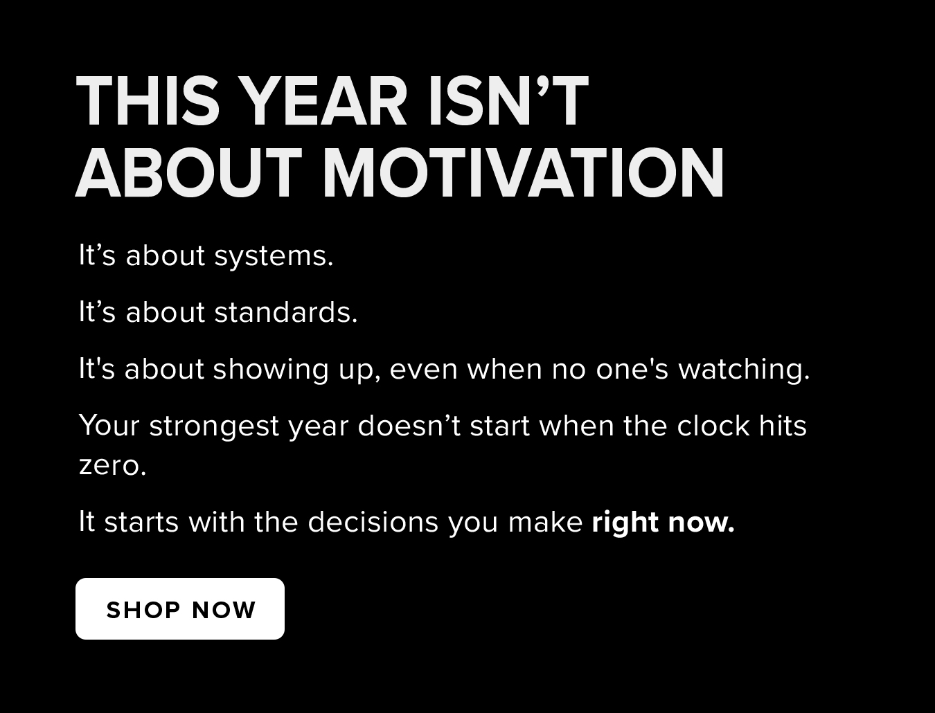 This Year Isn't  About Motivation. It's about systems. It's about standards. It's about showing up, even when no one's watching. Your strongest year doesn't start when the clock hits zero. It starts with the decisions you make right now.