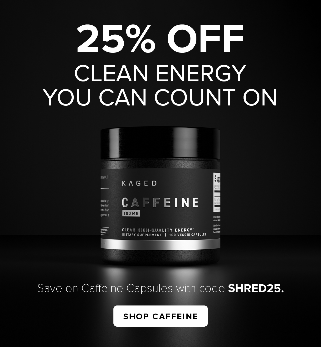 25% off Clean Energy You Can Count on. Save on Caffeine Capsules with code SHRED25.
