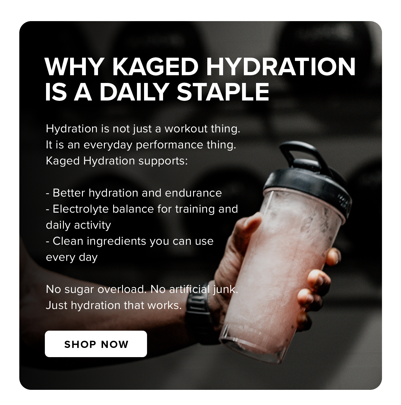 Why KAGED HYDRATION  Is a Daily Staple. Hydration is not just a workout thing. It is an everyday performance thing. Kaged Hydration supports:  - Better hydration and endurance - Electrolyte balance for training and daily activity - Clean ingredients you can use every day  No sugar overload. No artificial junk. Just hydration that works.