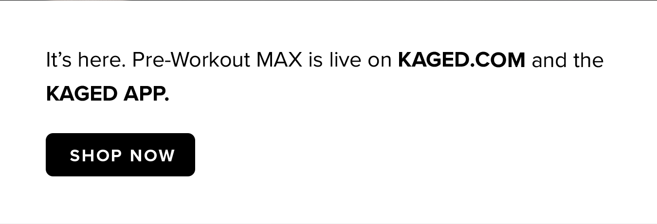It's here. Pre-Workout MAX is live on Kaged.com and the Kaged app. 