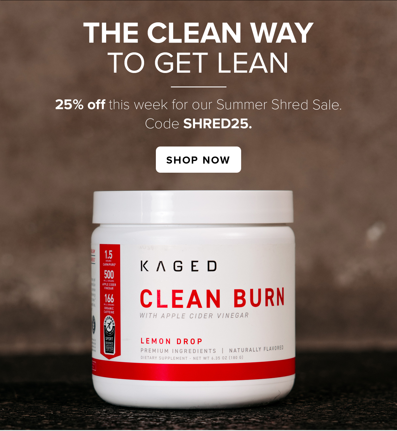 The Clean Way to Get Lean. 25% off this week for our Summer Shred Sale.  Code SHRED25.