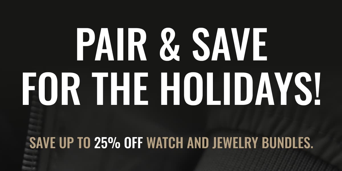 Pair & Save For The Holidays! Save up to 25% ofF watch and jewelry bundles.