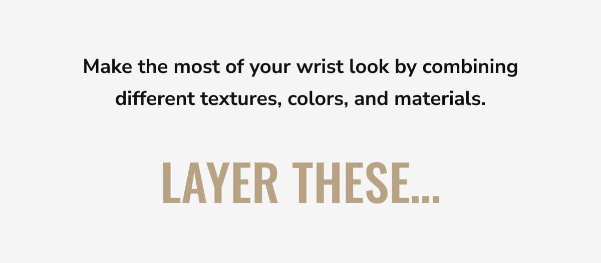 Make the most of your wrist look by combining different textures, colors, and materials. Layer these…