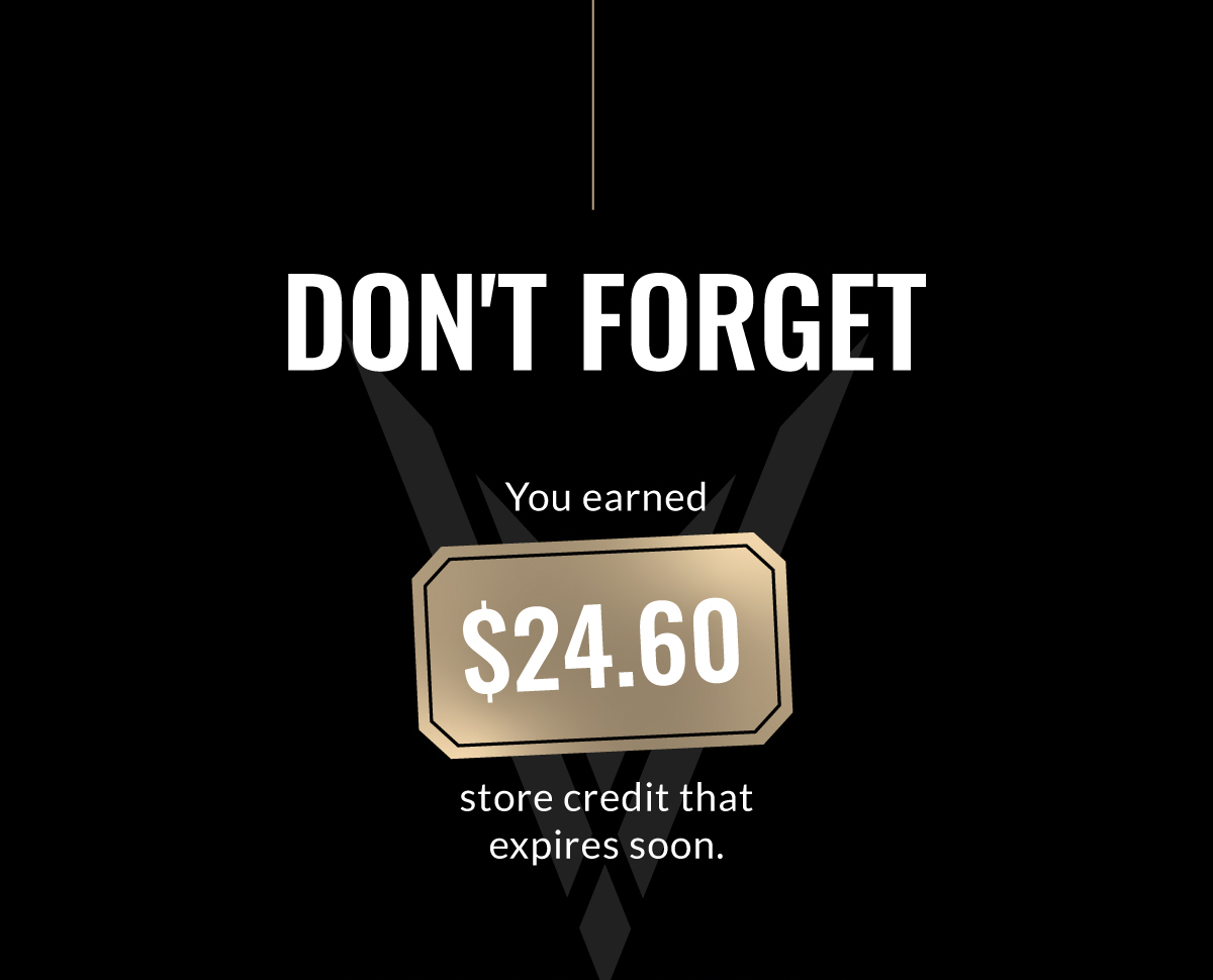 Don't forget you earned $24.60 store credit that expires soon 