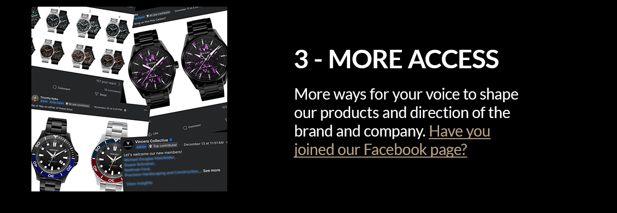 3 - MORE ACCESS More ways for your voice to shape our products and direction of the brand and company. Have you joined our Facebook page? 